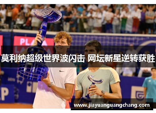 莫利纳超级世界波闪击 网坛新星逆转获胜